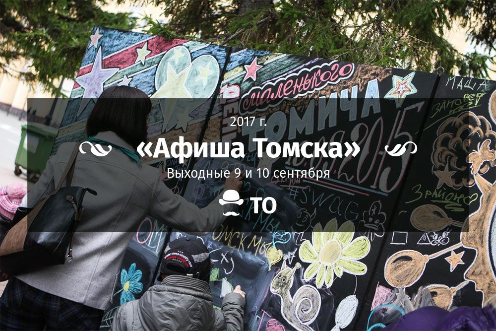 Афиша Томска, День томича, Жизненное пространство, Культура в Томске, Томск выставка концерт мастер-класс кино спектакль праздник День томича День маленького томича прогр Афиша Томска. Выходные: 9-10 сентября 2017