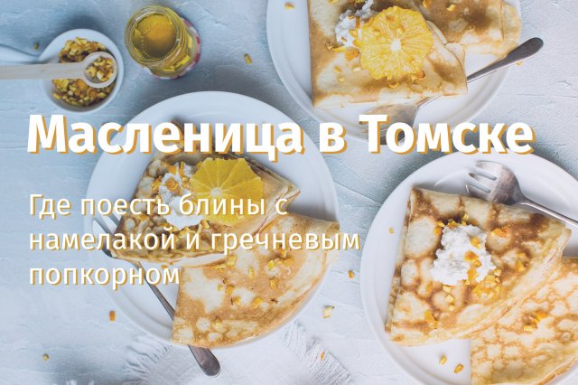 Масленица в Томске. Где поесть блины с муксуном и вареньем из сосновых шишек